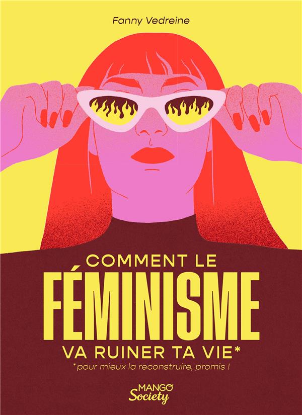 COMMENT LE FEMINISME VA RUINER TA VIE (POUR MIEUX LA RECONSTRUIRE
