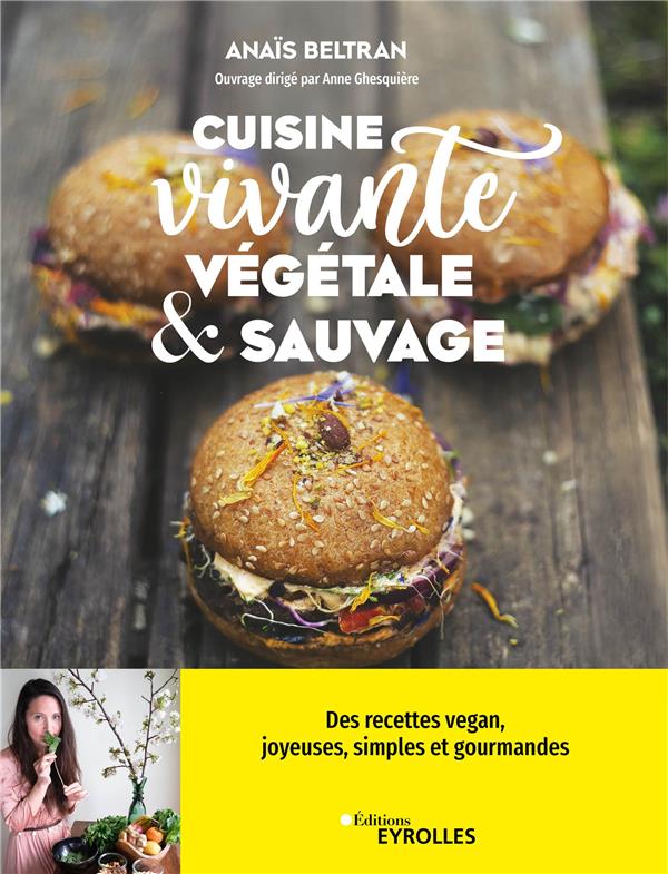 Cuisine vivante, végétale et sauvage : Des recettes vegan, joyeuses,  simples et gourmandes