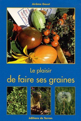 Le Plaisir de faire ses graines - Un guide pour retrouver son autonomie au  jardin - Jérôme Goust (EAN13 : 9782913288911)